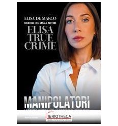 MANIPOLATORI ELISA TRUE CRIME libro di Elisa de Marco in Mondadori boo